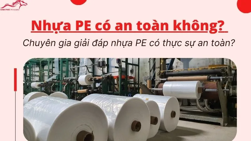 Nhựa PE có an toàn không? Có phải là nguyên liệu an toàn để đóng gói thực phẩm 2024?