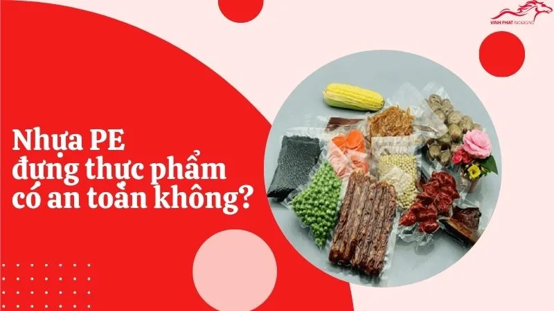 Nhựa PE đựng thực phẩm có an toàn không